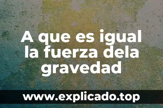 Que es un desague en agua por gravedad 3 A que es igual la fuerza dela gravedad
