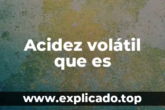 Acidez volátil que es