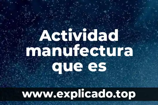 Que es el agua declorada 6 Actividad manufectura que es