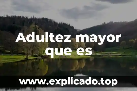 Que es la extraccion 4 Adultez mayor que es