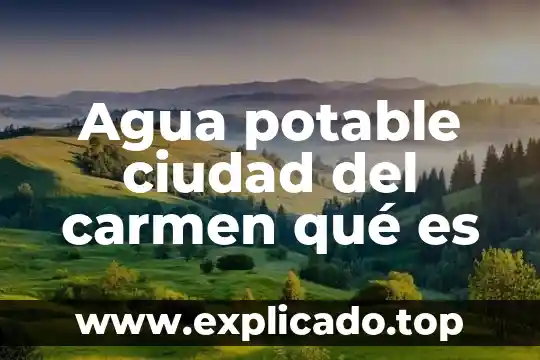 Que es una fuente de agua potable 6 Agua potable ciudad del carmen qué es