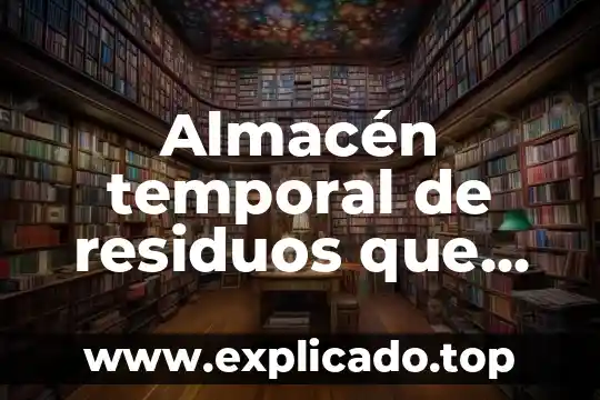 Periodismo tradicional que es 7 Almacén temporal de residuos que es