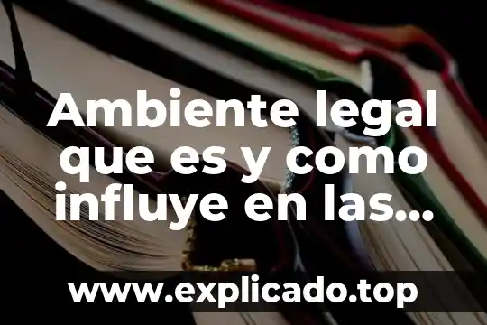 Que es un ambiente de aprendizaje con fecha publicada 5 Ambiente legal que es y como influye en las empresas