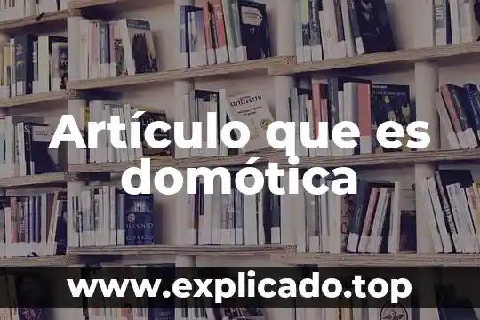 Que es un articulo terminado 8 Artículo que es domótica