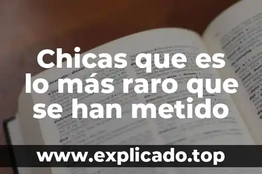 Que es lo mas raro que les a pasado 5 Chicas que es lo más raro que se han metido