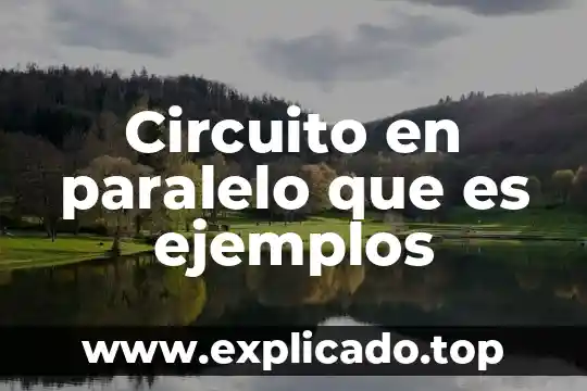 Que es y como se emplea un circuito electronico 7 Circuito en paralelo que es ejemplos