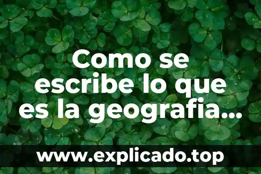 Como se escribe lo que es la geografia ingles