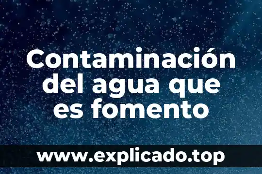 Contaminación del agua que es fomento