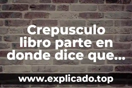 Ella le dice que es hombre a medio programa 3 Crepusculo libro parte en donde dice que es el amor