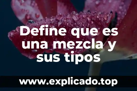 Define que es una mezcla y sus tipos