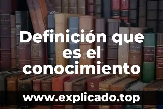 Definición que es el conocimiento