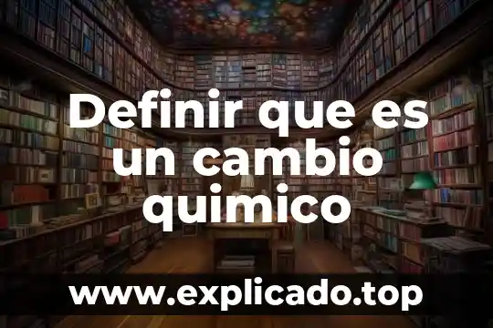 Que es quimico para la materia de formacion 4 Definir que es un cambio quimico