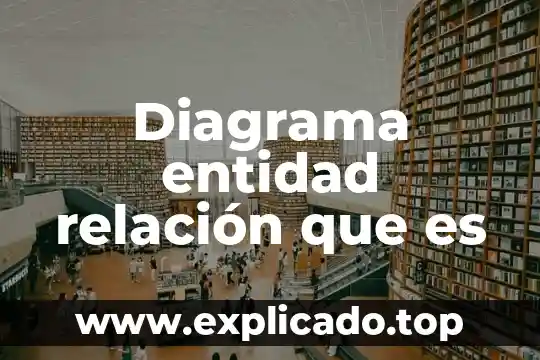 Que es un diagrama entidad relacion en informatica 5 Diagrama entidad relación que es