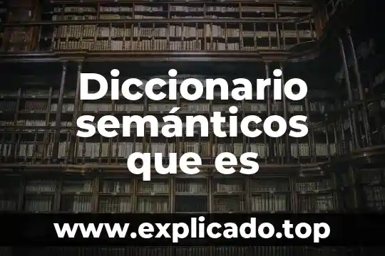 Diccionario semánticos que es