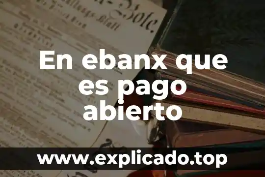 Que es el sistema abierto de la sep 6 En ebanx que es pago abierto