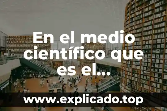 Asignatura medio físico que es 8 En el medio científico que es el procedimiento