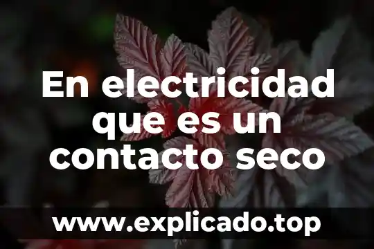 Electricidad fria que es 7 En electricidad que es un contacto seco