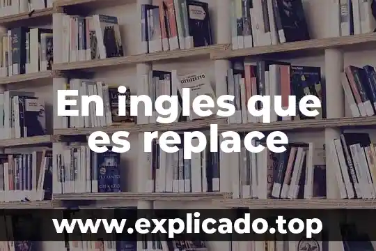En ingles que es replace