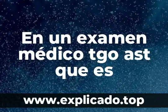 Actriz que es médico 5 En un examen médico tgo ast que es