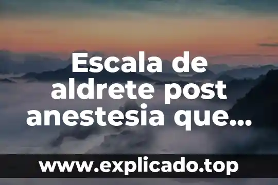 Escala de aldrete post anestesia que es para que sirve