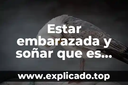 Estar embarazada y soñar que es niña