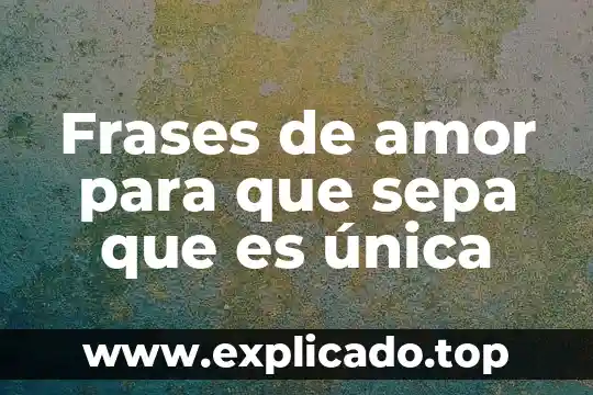 Que es el conocimiento frases 7 Frases de amor para que sepa que es única