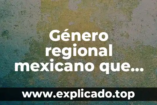Que es un dialecto mexicano 4 Género regional mexicano que es