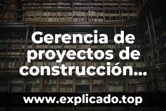 Acsma en construcción que es 8 Gerencia de proyectos de construcción que es