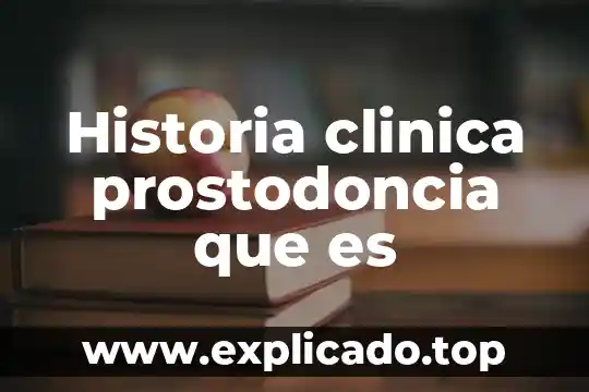 Que es la practica clinica de enfermeria 3 Historia clinica prostodoncia que es