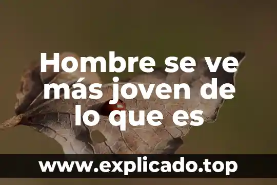 Que es ser un adulto joven 7 Hombre se ve más joven de lo que es