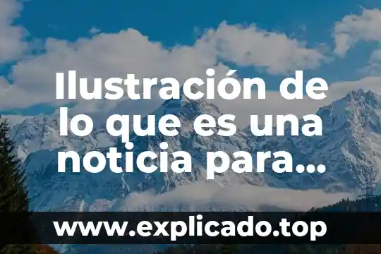 Qué es ilustración definición 5 Ilustración de lo que es una noticia para niños