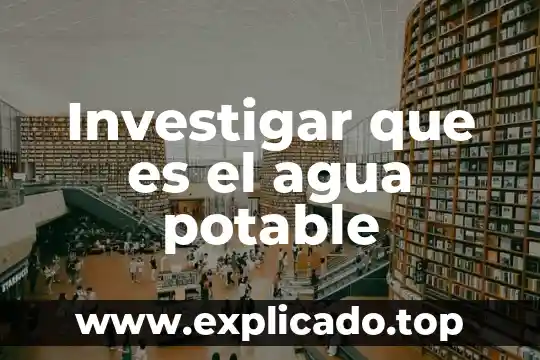 Que es un sistema de agua potable y saneamiento 4 Investigar que es el agua potable