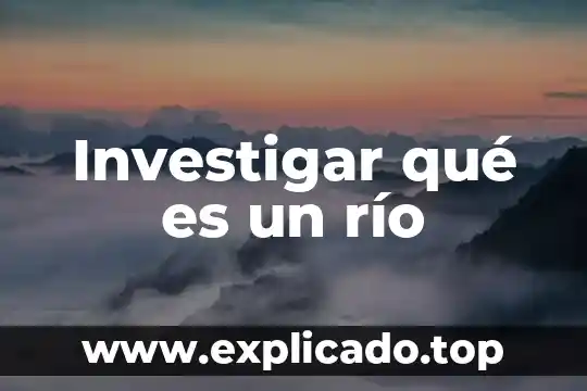 Investigar qué es un río