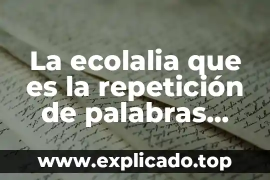 Que es un esquema de palabras 5 La ecolalia que es la repetici贸n de palabras frases fragmentos