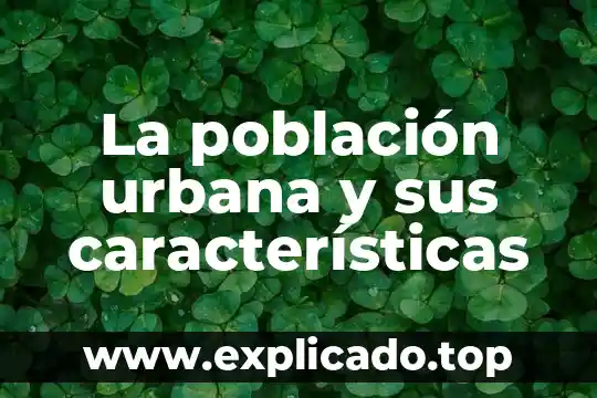 Que es una poblacion ecologia y sus caracteristicas yahoo 8 La población urbana y sus características