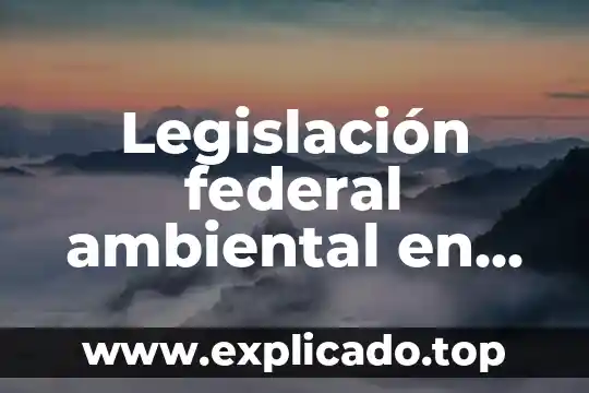 Secretaría de Gobernación Federal 8 Legislación federal ambiental en jalisco que es