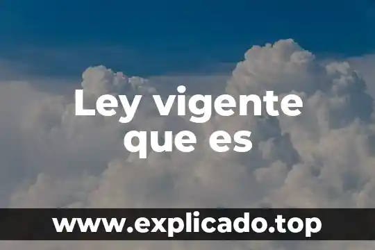 Que es un documento vigente 7 Ley vigente que es