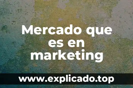 Estudio mercado que es lo que quiere la gente 6 Mercado que es en marketing