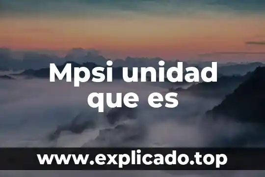 Mpsi unidad que es