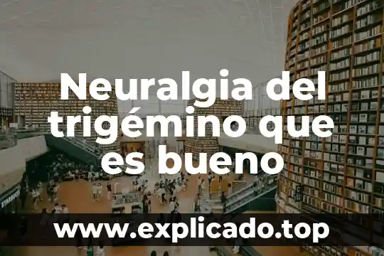 Neuralgia del trigémino que es bueno