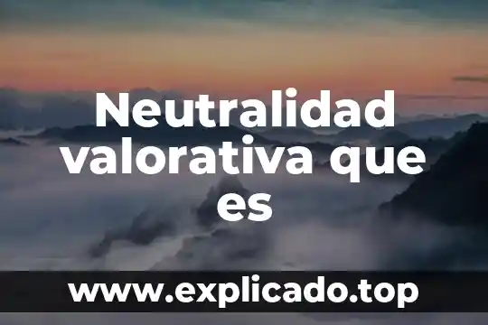 Qué es la haca genética 7 Neutralidad valorativa que es