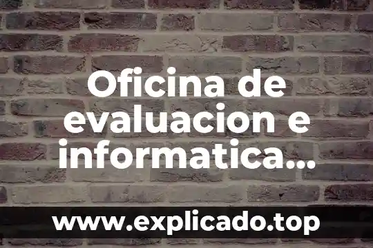 Que es oficina registral 4 Oficina de evaluacion e informatica que es