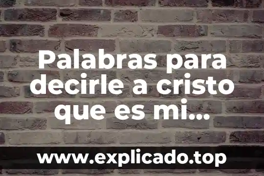 Como decirle que es una persona que me gusta 8 Palabras para decirle a cristo que es mi nuevo amor