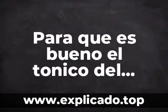 Para que es bueno el tonico del buen riñon