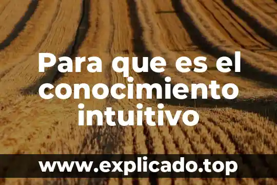 Que es conocimiento popoular 3 Para que es el conocimiento intuitivo