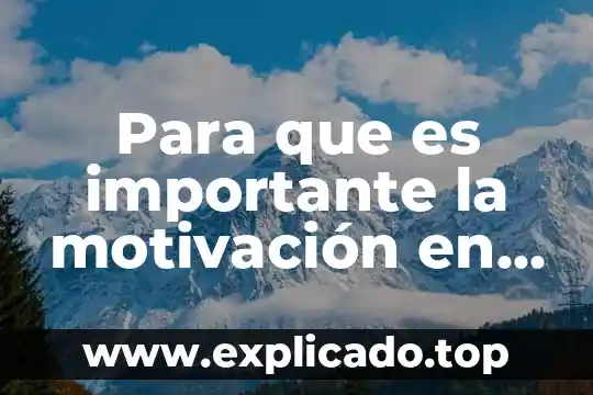 Qué es la motivación y ejemplo 4 Para que es importante la motivación en el aprendizaje