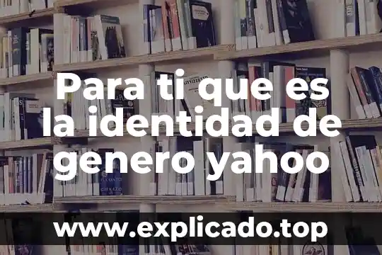 Que es la genero narrativo 4 Para ti que es la identidad de genero yahoo
