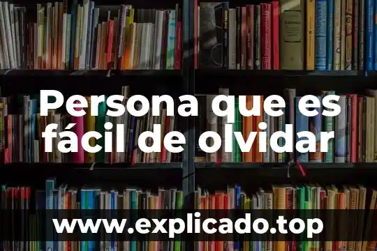 Que es determinar a una persona 8 Persona que es fácil de olvidar