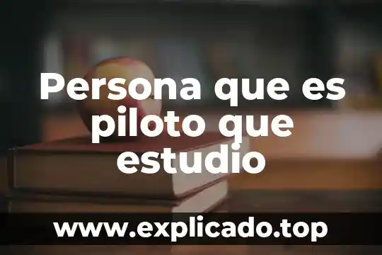 Que es determinar a una persona 7 Persona que es piloto que estudio