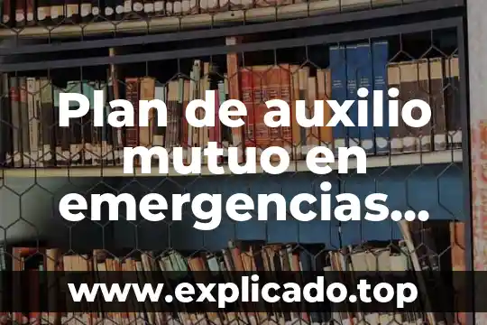Que es el contrato mutuo 3 Plan de auxilio mutuo en emergencias que es